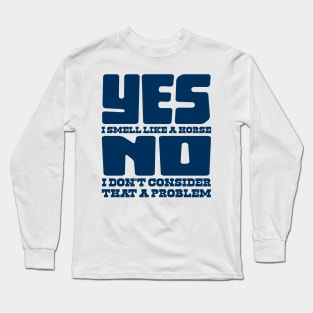 Yes I Smell Like A Horse, No Not A Problem Long Sleeve T-Shirt